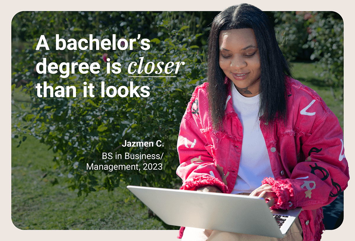 A bachelor's degree is closer than it looks | Jazmen C., BS in Business/Management, 2023