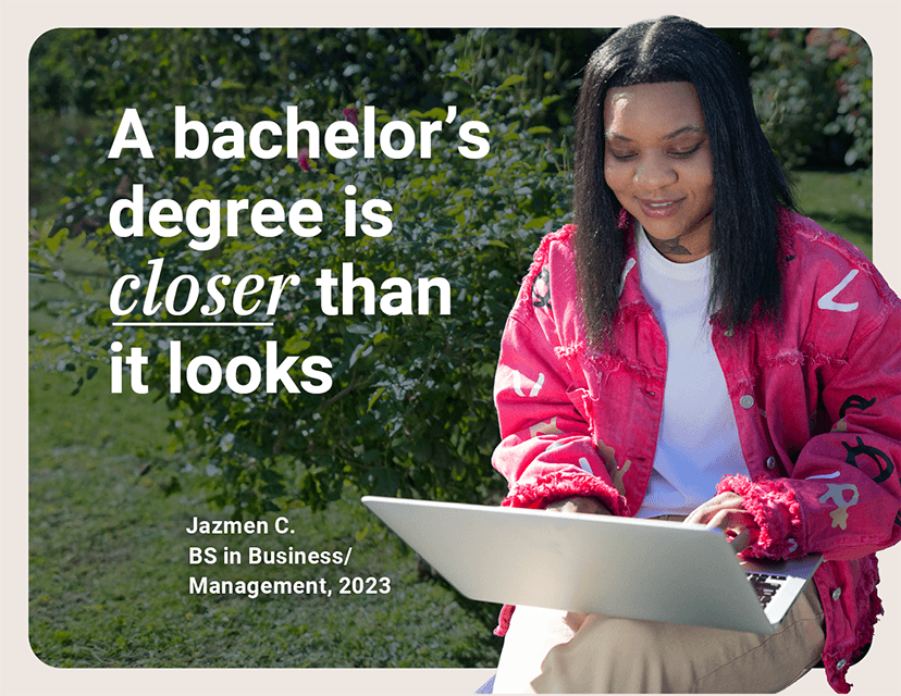A bachelor's degree is closer than it looks | Jazmen C., BS in Business/Management, 2023